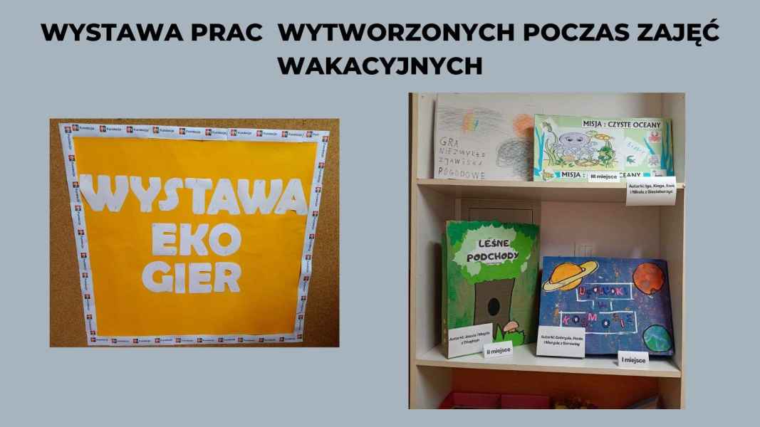 zdjęcia opakowań gier stworzonych przez dzieci oraz tablica z napisem wystawa eko gier oraz podpis wystawa prac wytworzonych podczas zajęć wakacyjnych