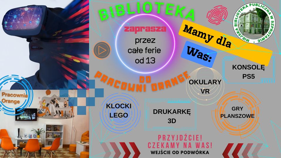 kolaż zdjęcia pracowni orange obrazu osoby z załozonymi goglami VR oraz plakatu z napisem Biblioteka zaprasza przez całe ferie od 13 do pracowni orange Mamy dla was okulary VR konsolę PS5 klocki Lego Drukarkę 3D gry planszowe przyjdźcie czekamy na was wejście od podwórka, po prawej stronie logo biblioteki