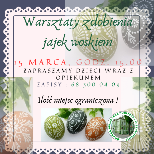 ogłoszenie warsztaty zdobienia jajek woskiem 15 marca godz. 15:00 zapraszamy dzieci wraz z opiekunem zapisy 68 300 04 09 ilość miejsc ograniczona! na dole logo biblioteki