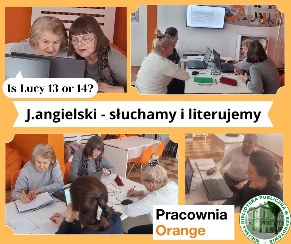 kolaż zdjęć kursantów w trakcie słuchania, czytania i rozwiązywania zadań, pośrodku napis J. angielski - słuchamy i literujemy, na dole logo biblioteki i pracowni orange, na górze chmurka z napisem Is Lucy 13 or 14?
