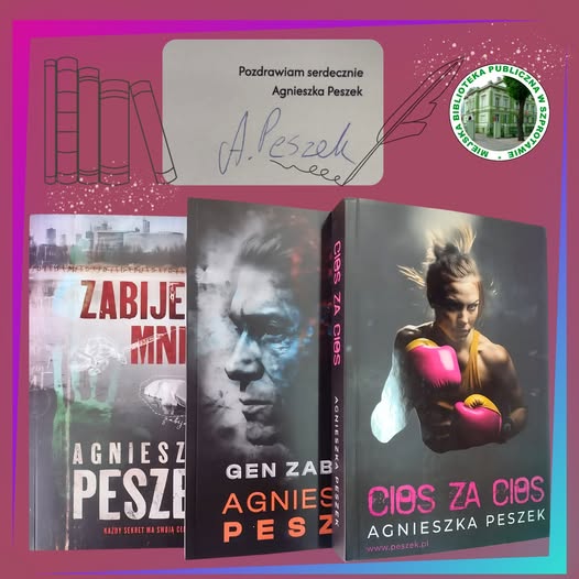 zdjęcie okładek książek Cios za cios gen zabójcy zabijesz mnie powyżej napis pozdrawiam serdecznie Agnieszka Peszek poniżej autograf autorki po lewej logo biblioteki po lewej grafiki książek całość nardzawym tle