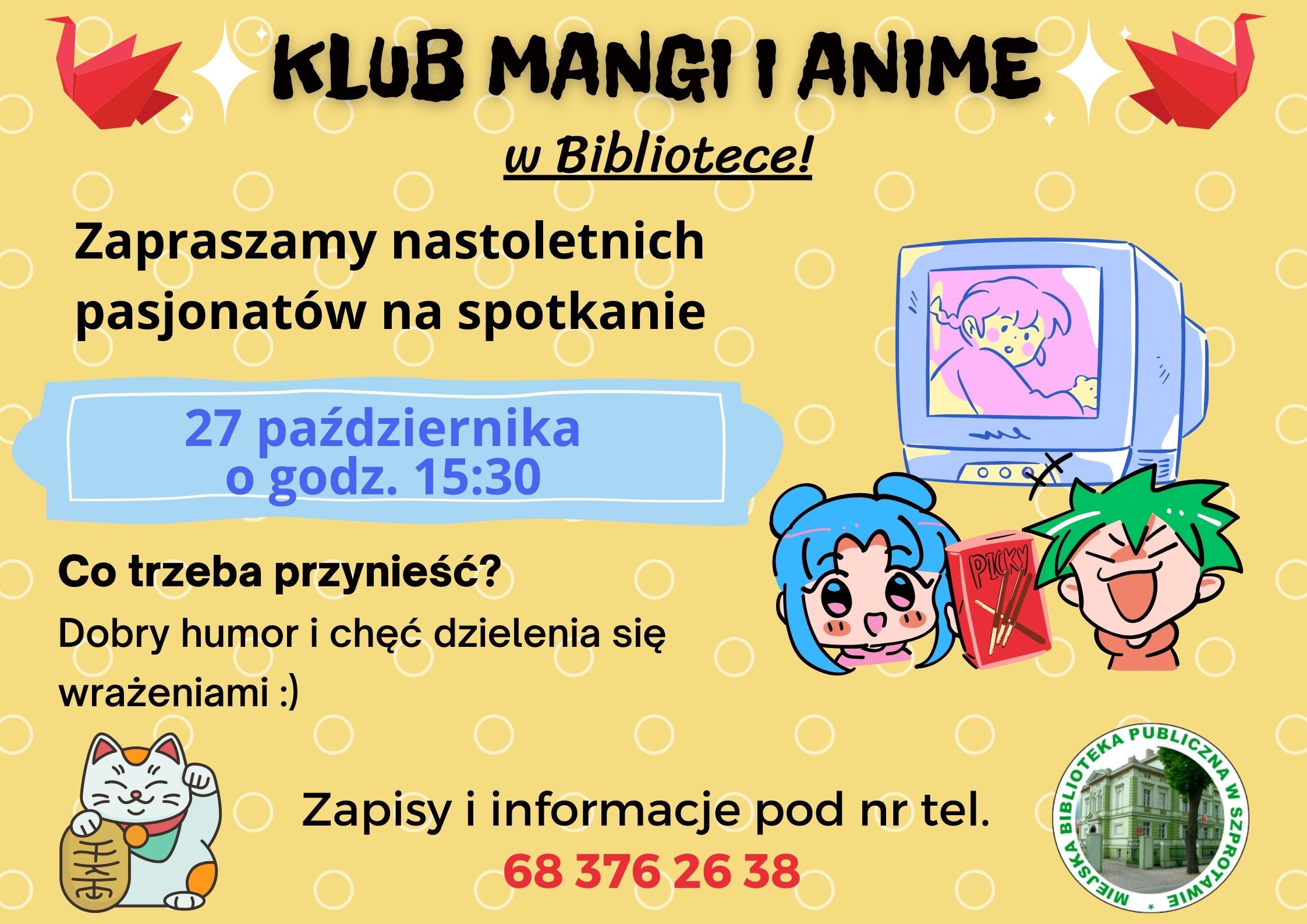 ogłoszenie Klub mangi i anime w bibliotece! Zapraszamy nastoletnich pasjonatów na spotkanie 27 października o godz. 15.30. Co trzeba przynieść? Dobry humor i chęć dzielenia się wrażeniami. Informacje i zapisy pod nr tel. 68 376 26 38. Obok logo biblioteki, i kolorowe obrazki postaci w stylu anime