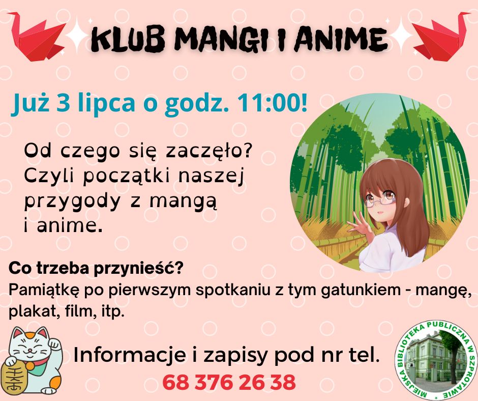 plakat Klub mangi i anime już 3 lipca o godz. 11. Od czego się zaczęło? czyli początki naszej przygody z mangą i anime. Co trzeba przynieść? Pamiątkę po pierwszym spotkaniu z tym gatunkiem - mangę, plakat, film itp. Informacje i zapisy pod numerem telefonu 68 736 26 38 