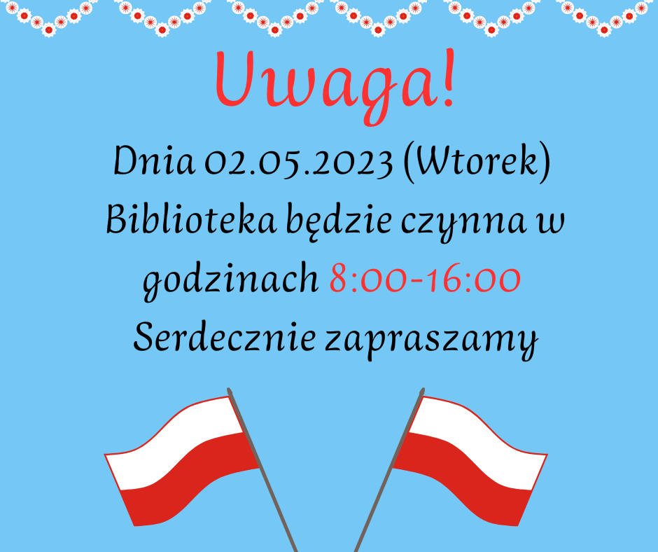 Uwaga Dnia drugiego maja wtorek Biblioteka będzie czynna w godzinach od 8:00 do 16:00