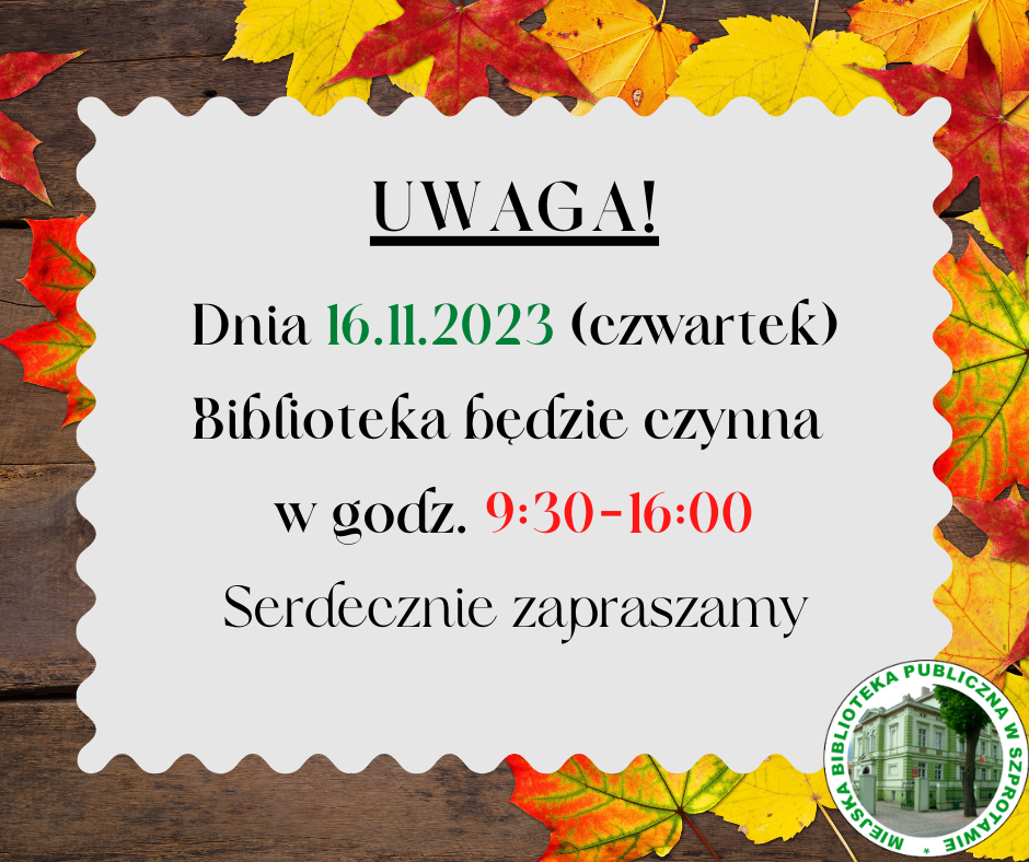 ogłoszenie Uwaga Dnia 16.11.2023 czwartek biblioteka będzie czynna w godz. 9.30 16.00. Serdecznie zapraszamy