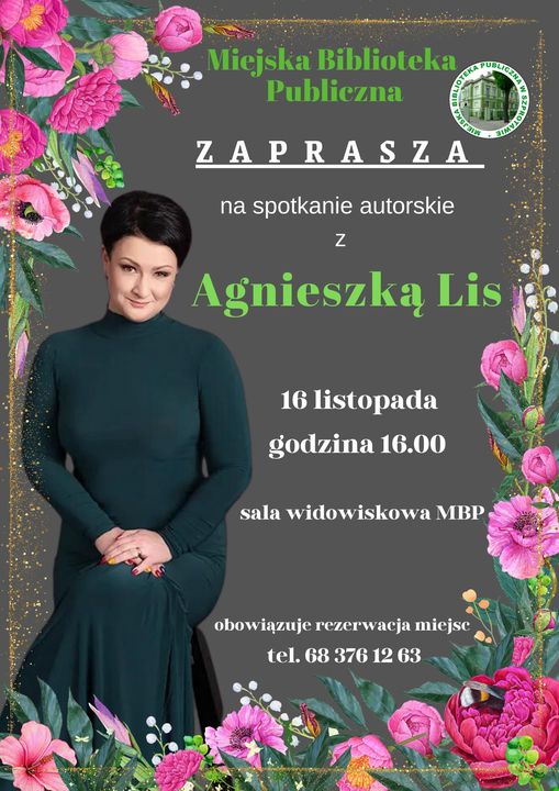 plakat miejska biblioteka publiczna zaprasza na spotkanie autorskie z Agnieszką Lis 16 listopada godzina 16. sala widowiskowa w MBP obowiązuje rezerwacja miejsc tel. 68 376 12 63. 