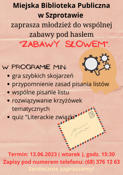 mbp w szprotawie zaprasza młodzież do wspólnej zabawy pod hasłem zabawy słowem. w programie między innymi gra szybkich skojarzeń, przypomnienie zasad pisania listów, wspólne pisanie listu, rozwiązywanie krzyżówek tematycznych, quiz literackie związki. termin 13 czerwca 2023 wtorek godzina 15:30. zapisy pod numerem telefonu 68 376 12 63 serdecznie zapraszamy 