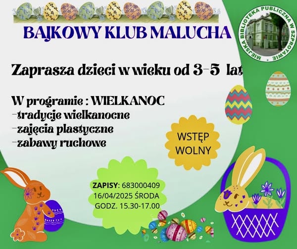ogłoszenie z napisem bajkowy klub malucha zaprasza dzieci w wieku 3-5 lat w programie WIELKANOC tradycje wielkanocne zajęcia plastyczne zabawy ruchowe wstęp wolny zapisy 683000409 16/04/2025 środa godz. 15.30-17.00, po prawej logo biblioteki, dookoła grafiki pisanek i zająców