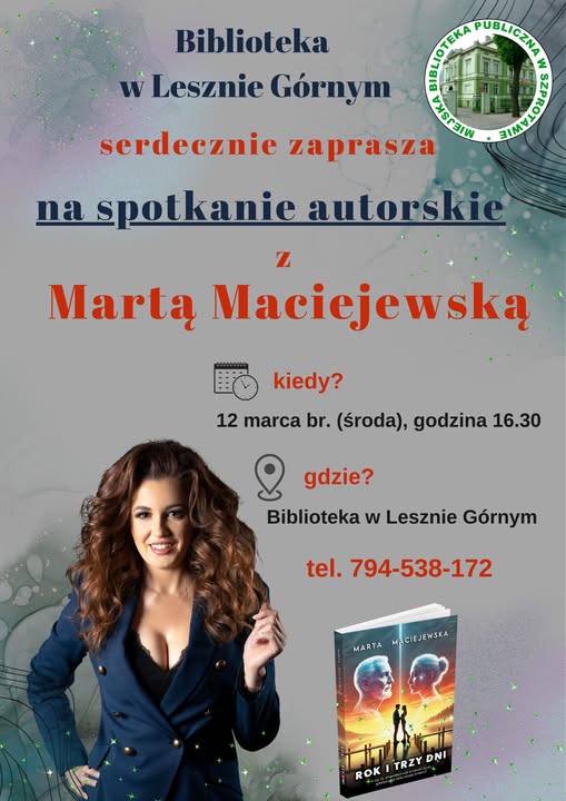 ogłoszenie z tekstem biblioteka w lesznie górnym serdecznie zaprasza na spotkanie autorskie z martą maciejewską kiedy 12 marca br. środa godzina 16.30 gdzie biblioteka w lesznie górnym tel. 794 538 172 po lewej zdjęcie autorki obok grafika okładki książki rok i trzy dni na górze logo biblioteki