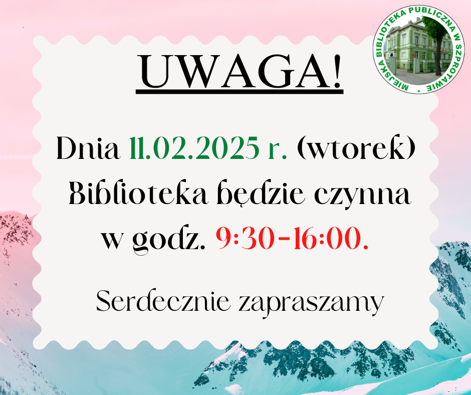 ogłoszenie z napisem uwaga dnia 11.02.2025 r wtorek biblioteka będzie czynna w godz. 9:30-16:00 serdecznie zapraszamy, po prawej logo biblioteki, całość w górskiej ramce