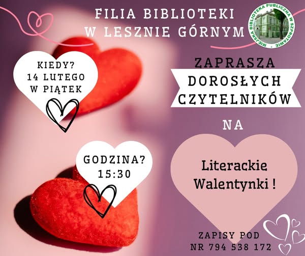 ogłoszenie filia biblioteki w lesznie górnym zaprasza dorosłych czytelników na literackie walentynki kiedy 14 lutego w piątek godzina 15.30 zapisy pod nr 794 538 172 po prawej logo biblioteki
