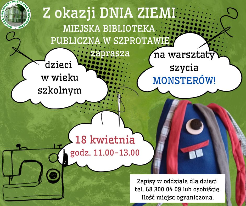 ogłoszenie z napisem z okazji dnia ziemi miejska biblioteka publiczna w szprotawie zaprasza dzieci w wieku szkolnym na warsztaty szycia monsterów 18 kwietnia godz. 11.00 13.00